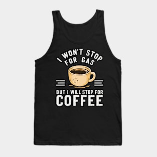 i won't stop for gas, but i will stop for coffee Tank Top